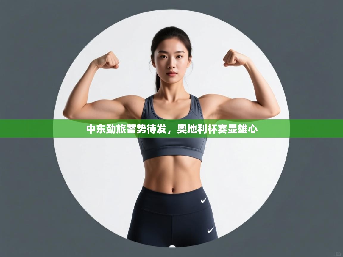 中东劲旅蓄势待发，奥地利杯赛显雄心  第2张