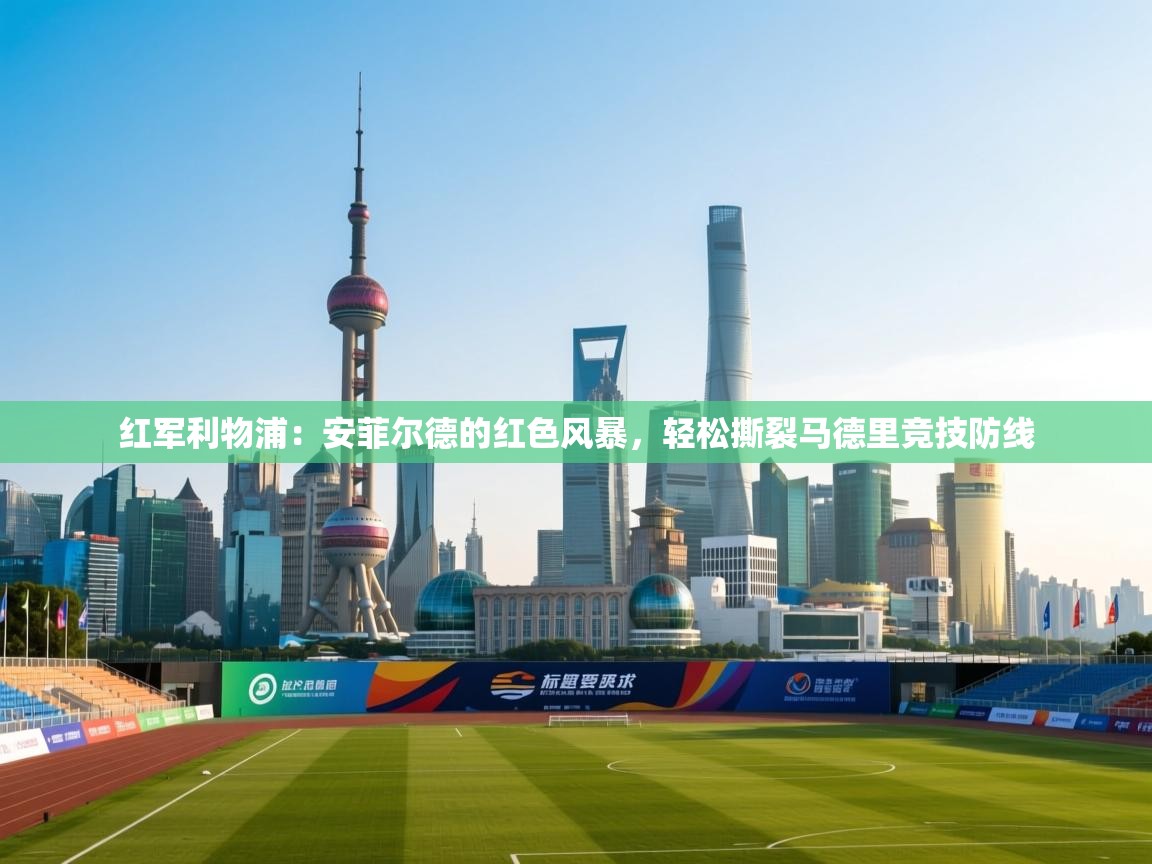 红军利物浦：安菲尔德的红色风暴，轻松撕裂马德里竞技防线  第1张
